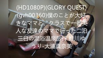 (HD1080P)(GLORY QUEST)(gvh00360)僕のことが大好きなママと、クラスで一番美人な友達のママで行った二泊三日の混浴温泉旅行 推川ゆうり-大浦真奈美