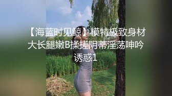 【海蓝时见鲸】模特极致身材大长腿嫩B揉搓阴蒂淫荡呻吟诱惑1