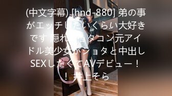 (中文字幕) [hnd-880] 弟の事がエッチしたいくらい大好きです 隠れショタコン元アイドル美少女がショタと中出しSEXしたくてAVデビュー！！ 井上そら