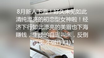 8月新人下海！好久未见如此清纯漂亮的初恋型女神啦！经济下行如此漂亮的美眉也下海赚钱，生硬的自慰叫床，反倒真实 不做作 (1)