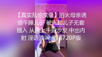 【真实乱伦实录】浴火母亲诱惑午睡儿子 被兴起儿子无套插入 从床上干到沙发 中出内射 淫语浪叫 高清720P版