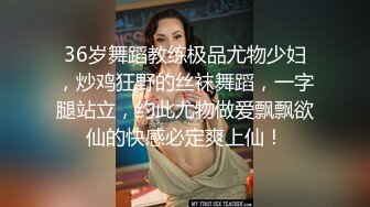 36岁舞蹈教练极品尤物少妇，炒鸡狂野的丝袜舞蹈，一字腿站立，约此尤物做爱飘飘欲仙的快感必定爽上仙！