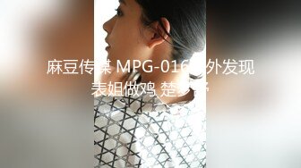 麻豆传媒 MPG-016意外发现表姐做鸡 楚梦舒