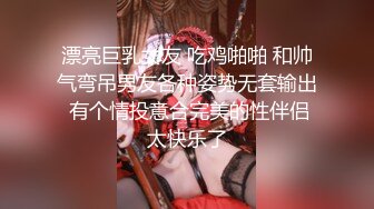 漂亮巨乳女友 吃鸡啪啪 和帅气弯吊男友各种姿势无套输出 有个情投意合完美的性伴侣太快乐了