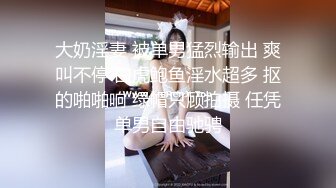 大奶淫妻 被单男猛烈输出 爽叫不停 白虎鲍鱼淫水超多 抠的啪啪响 绿帽只顾拍摄 任凭单男自由驰骋