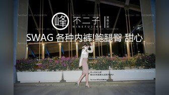 SWAG 各种内裤!鲍腿臀 甜心2