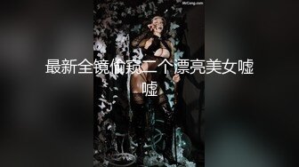 最新全镜偷窥二个漂亮美女嘘嘘