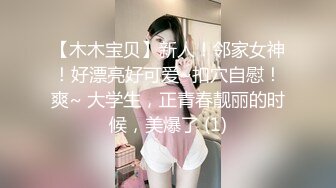 【木木宝贝】新人！邻家女神！好漂亮好可爱~扣穴自慰！爽~ 大学生，正青春靓丽的时候，美爆了 (1)