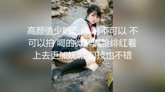 高颜值少妇吃鸡 嗯不可以 不可以拍 喝的微醉满脸绯红看上去更加妩媚 口技也不错