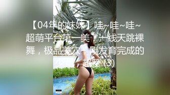 【04年的妹妹】哇~哇~哇~超萌平台第一美！一线天跳裸舞，极品美穴，刚发育完成的少女，超赞 (3)