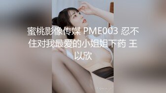 蜜桃影像传媒 PME003 忍不住对我最爱的小姐姐下药 王以欣