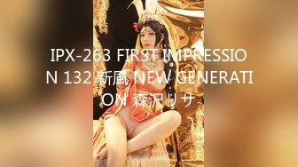 IPX-263 FIRST IMPRESSION 132 新風 NEW GENERATION 森沢リサ