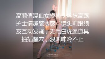 高颜值混血女模特，丝袜高跟护士情趣装诱惑，镜头前跟狼友互动发骚，无毛白虎逼道具抽插骚穴，浪叫呻吟不止