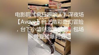 电影院《疯狂原始人》深夜场【Avove】台上精彩奇幻冒险，台下小情侣激情啪啪，包场做爱劲爆刺激