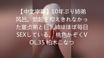 【中文字幕】10年ぶり姉弟风吕。勃起を抑えきれなかった童贞弟と巨乳姉はほぼ毎日SEXしている。 桃色かぞくVOL.35 柏木こなつ