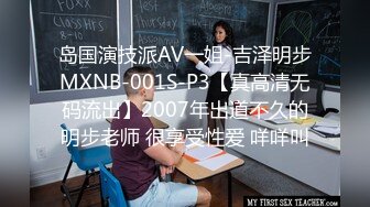 岛国演技派AV一姐-吉泽明步MXNB-001S-P3【真高清无码流出】2007年出道不久的明步老师 很享受性爱 咩咩叫