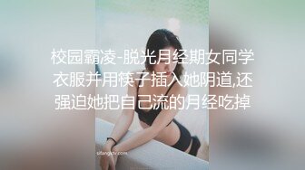 校园霸凌-脱光月经期女同学衣服并用筷子插入她阴道,还强迫她把自己流的月经吃掉