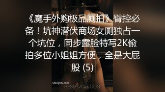 《魔手外购极品厕拍》臀控必备！坑神潜伏商场女厕独占一个坑位，同步露脸特写2K偸拍多位小姐姐方便，全是大屁股 (5)