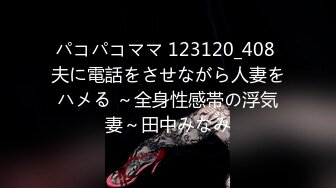 パコパコママ 123120_408 夫に電話をさせながら人妻をハメる ～全身性感帯の浮気妻～田中みなみ