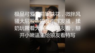 极品可爱萝莉姐妹花，微胖风骚大屁股听狼友指挥发骚，揉奶玩撅着大屁股给狼友看，掰开小嫩逼逼给狼友看特写