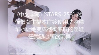 (中文字幕) [STARS-253] 对憧憬女主播本庄铃使用洗脑精华水让她变成彻彻底底的淫娃任我随心所欲玩弄