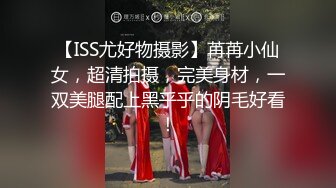 【ISS尤好物摄影】苒苒小仙女，超清拍摄，完美身材，一双美腿配上黑乎乎的阴毛好看！