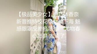 【极品美少女】桃乃沐香奈 新晋推特校花级女神下海 魅惑眼罩反差吸茎 爆艹尤物春心澎湃 太顶了