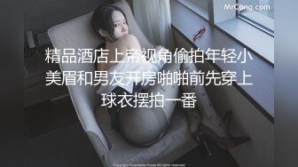 精品酒店上帝视角偷拍年轻小美眉和男友开房啪啪前先穿上球衣摆拍一番