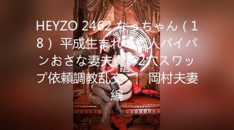 HEYZO 2462 なっちゃん（18） 平成生まれの素人パイパンおさな妻夫責め2穴スワップ依頼調教乱交　　岡村夫妻編