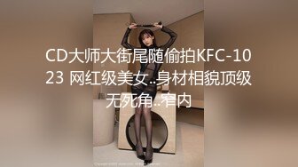 CD大师大街尾随偷拍KFC-1023 网红级美女..身材相貌顶级无死角..窄内