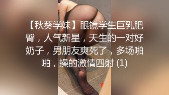 【秋葵学妹】眼镜学生巨乳肥臀，人气新星，天生的一对好奶子，男朋友爽死了，多场啪啪，操的激情四射 (1)