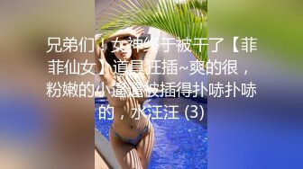 兄弟们！女神终于被干了【菲菲仙女】道具狂插~爽的很，粉嫩的小逼逼被插得扑哧扑哧的，水汪汪 (3)