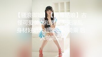 【骚浪御姐】【草莓姑娘】古怪可爱美女和男友天天淫乱 身材好奶大翘臀 主动骑乘 后入啪啪啪