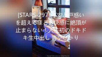 [STARS-297] 不安と戸惑いを超えるほどの快感に絶頂が止まらない！人生初のドキドキ生中出し 青空ひかり