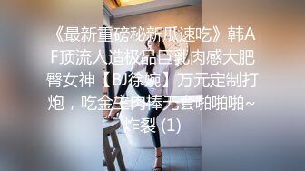 《最新重磅秘新瓜速吃》韩AF顶流人造极品巨乳肉感大肥臀女神【BJ徐婉】万元定制打炮，吃金主肉棒无套啪啪啪~炸裂 (1)