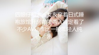 四眼仔和大波女友穿着日式睡袍旅馆开房啪啪两人肯定看了不少AV动作比一般年轻人纯熟