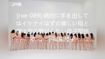 [roe-089] 絶対に手を出してはイケナイはずの美しい母と僕は血の繋がらない母子関係で…。 平岡里枝子