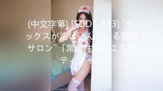 (中文字幕) [SDDE-633] ―セックスが溶け込んでいる美容サロン―「常に性交」エステティシャン