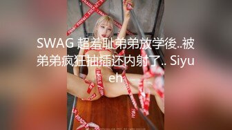 SWAG 超羞耻弟弟放学後..被弟弟疯狂抽插还内射了.. Siyueh